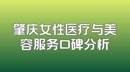 肇庆女性医疗与美容服务口碑分析