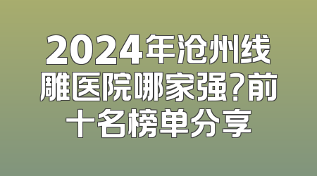 2024年沧州线雕医院哪家强？前十名榜单分享