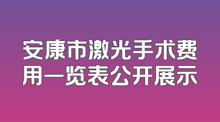 安康市激光手术费用一览表公开展示