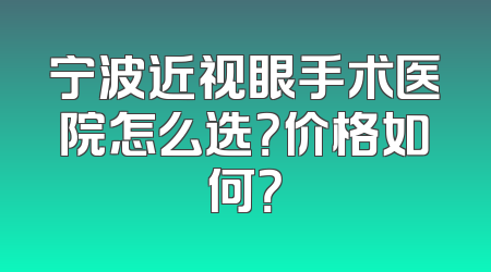 宁波近视眼手术医院怎么选？价格如何？