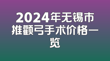 2024年无锡市推颧弓手术价格一览