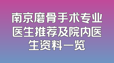 南京磨骨手术专业医生推荐及院内医生资料一览