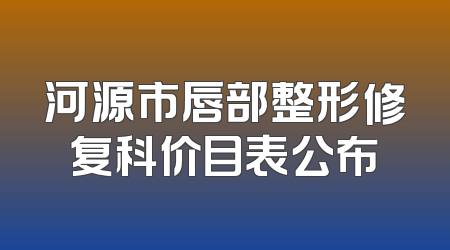 河源市唇部整形修复科价目表公布