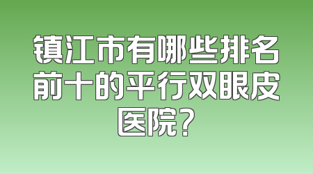 镇江市有哪些排名前十的平行双眼皮医院？
