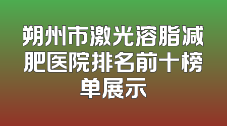 朔州市激光溶脂减肥医院排名前十榜单展示
