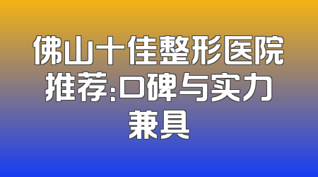佛山十佳整形医院推荐：口碑与实力兼具