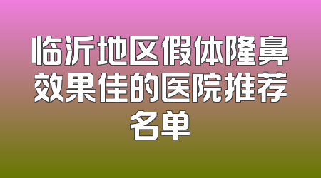 临沂地区假体隆鼻效果佳的医院推荐名单