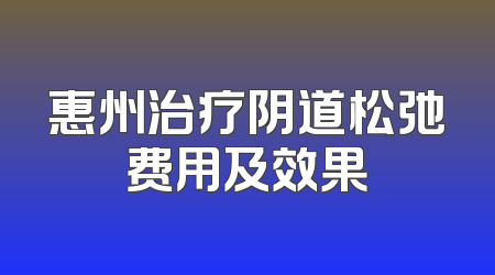 惠州治疗阴道松弛费用及效果