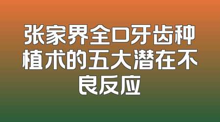 张家界全口牙齿种植术的五大潜在不良反应
