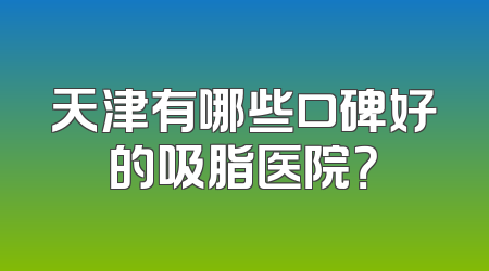 天津有哪些口碑好的吸脂医院？