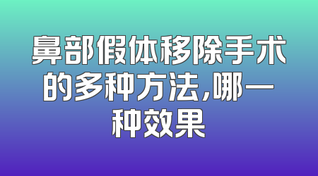 鼻部假体移除手术的多种方法，哪一种效果