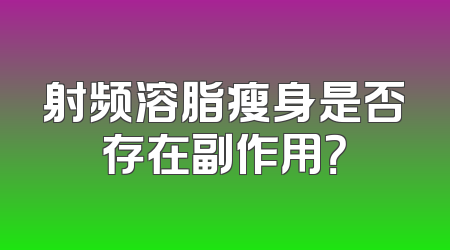 射频溶脂瘦身是否存在副作用？