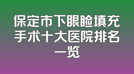 保定市下眼睑填充手术十大医院排名一览