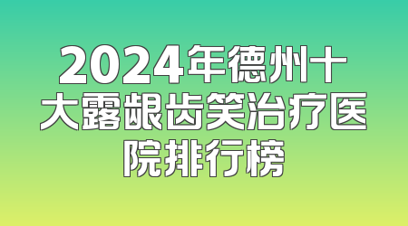 2024年德州十大露龈齿笑治疗医院排行榜