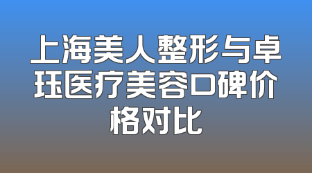 上海美人整形与卓珏医疗美容口碑价格对比