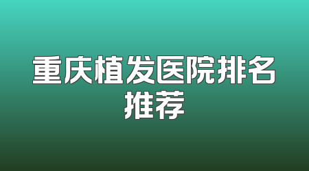 重庆植发医院排名推荐