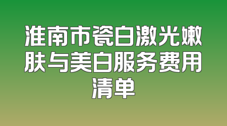 淮南市瓷白激光嫩肤与美白服务费用清单