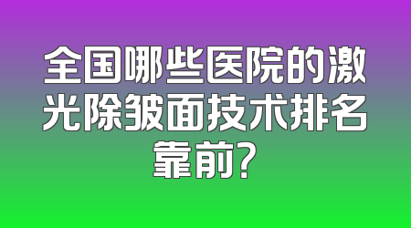 全国哪些医院的激光除皱面技术排名靠前？