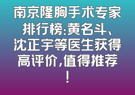 南京隆胸手术专家排行榜：黄名斗、沈正宇等医生获得高评价，值得推荐！