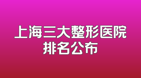 上海三大整形医院排名公布