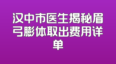 汉中市医生揭秘眉弓膨体取出费用详单