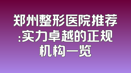 郑州整形医院推荐：实力卓越的正规机构一览