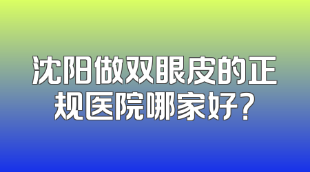 沈阳做双眼皮的正规医院哪家好？