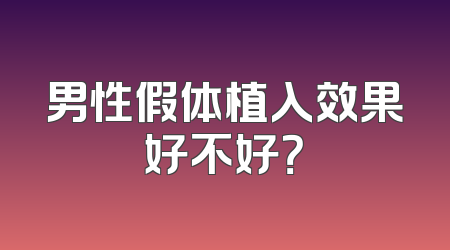 男性假体植入效果好不好？