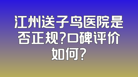 江州送子鸟医院是否正规？口碑评价如何？