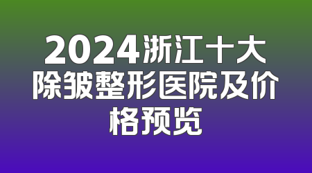 2024浙江十大除皱整形医院及价格预览
