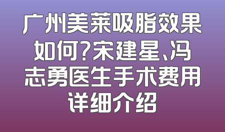 广州美莱吸脂效果如何？宋建星、冯志勇医生手术费用详细介绍