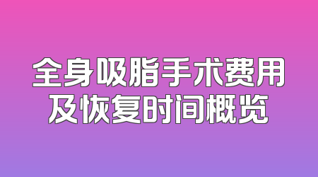 全身吸脂手术费用及恢复时间概览