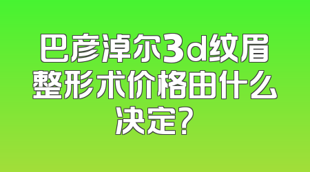 巴彦淖尔3d纹眉整形术价格由什么决定？