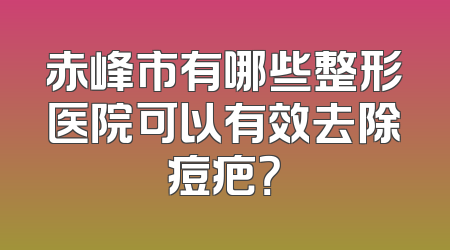 赤峰市有哪些整形医院可以有效去除痘疤？