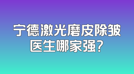 宁德激光磨皮除皱医生哪家强？