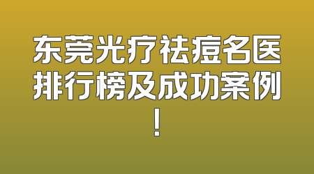 东莞光疗祛痘名医排行榜及成功案例！