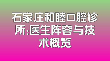石家庄和睦口腔诊所：医生阵容与技术概览