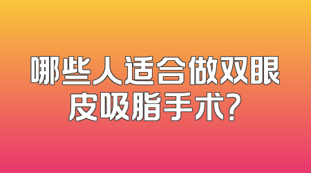 哪些人适合做双眼皮吸脂手术？