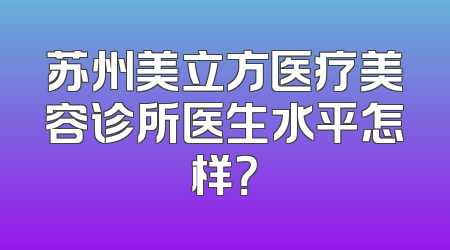 苏州美立方医疗美容诊所医生水平怎样？