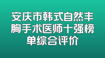 安庆市韩式自然丰胸手术医师十强榜单综合评价