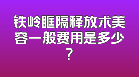 铁岭眶隔释放术美容一般费用是多少？