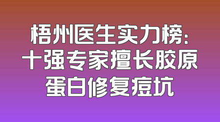 梧州医生实力榜：十强专家擅长胶原蛋白修复痘坑