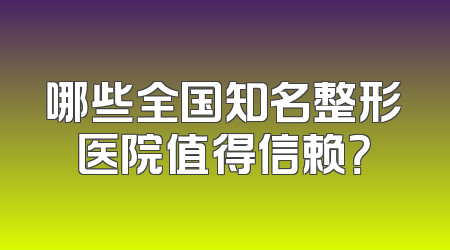 哪些全国知名整形医院值得信赖？