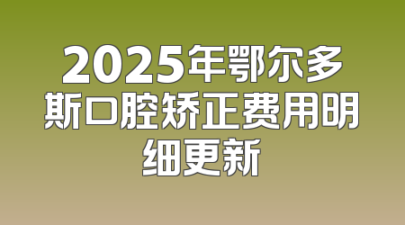2025年鄂尔多斯口腔矫正费用明细更新