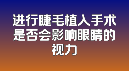 进行睫毛植入手术是否会影响眼睛的视力