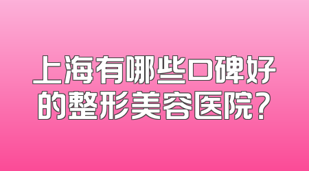 上海有哪些口碑好的整形美容医院？