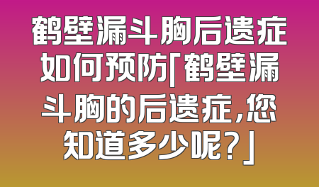 鹤壁漏斗胸后遗症如何预防「鹤壁漏斗胸的后遗症，您知道多少呢？」