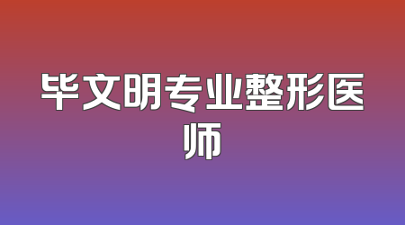 毕文明专业整形医师