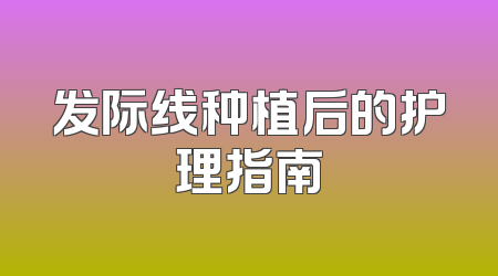 发际线种植后的护理指南