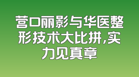 营口丽影与华医整形技术大比拼，实力见真章